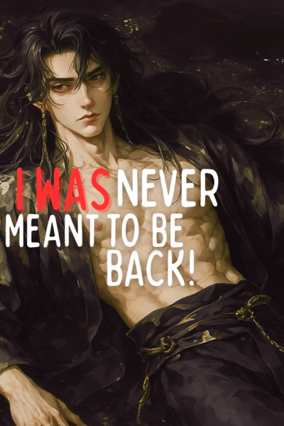 I WAS NEVER MEANT TO BE BACK