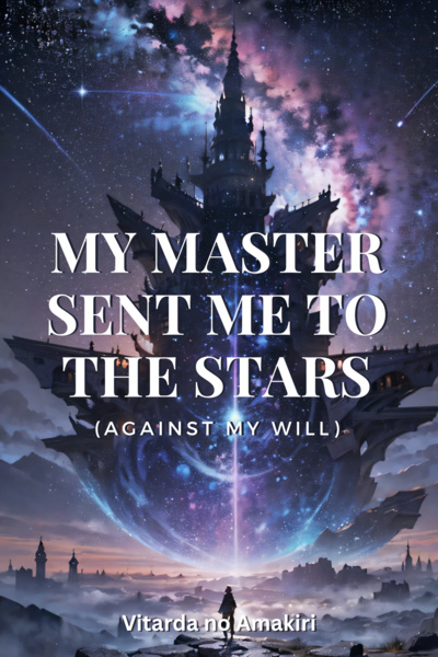 My Master Sent Me to The Stars (Against My Will)