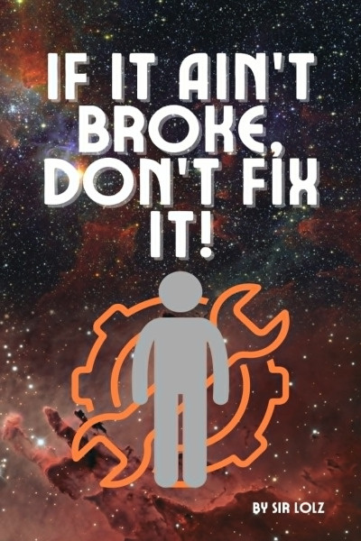 If it Ain't Broke, Don't Fix It!