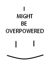 I might be Overpowered