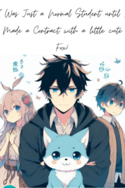 I Was Just a Normal Student until I Made a Contract with a little cute Fox!