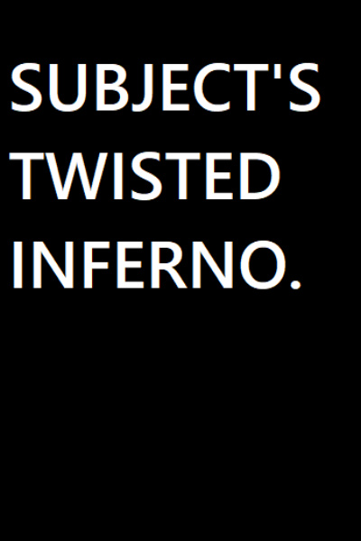 Subject's Twisted Inferno.