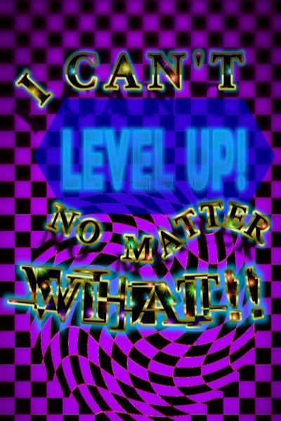 I Can't Level Up, No Matter What!!